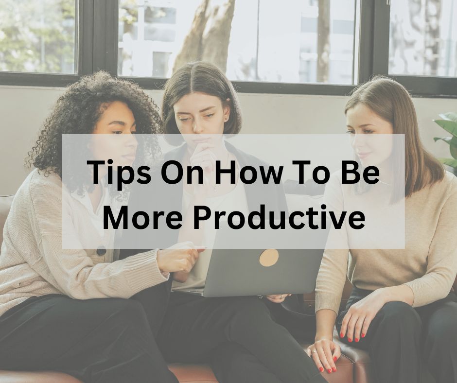 Tips On How To Be More Productive